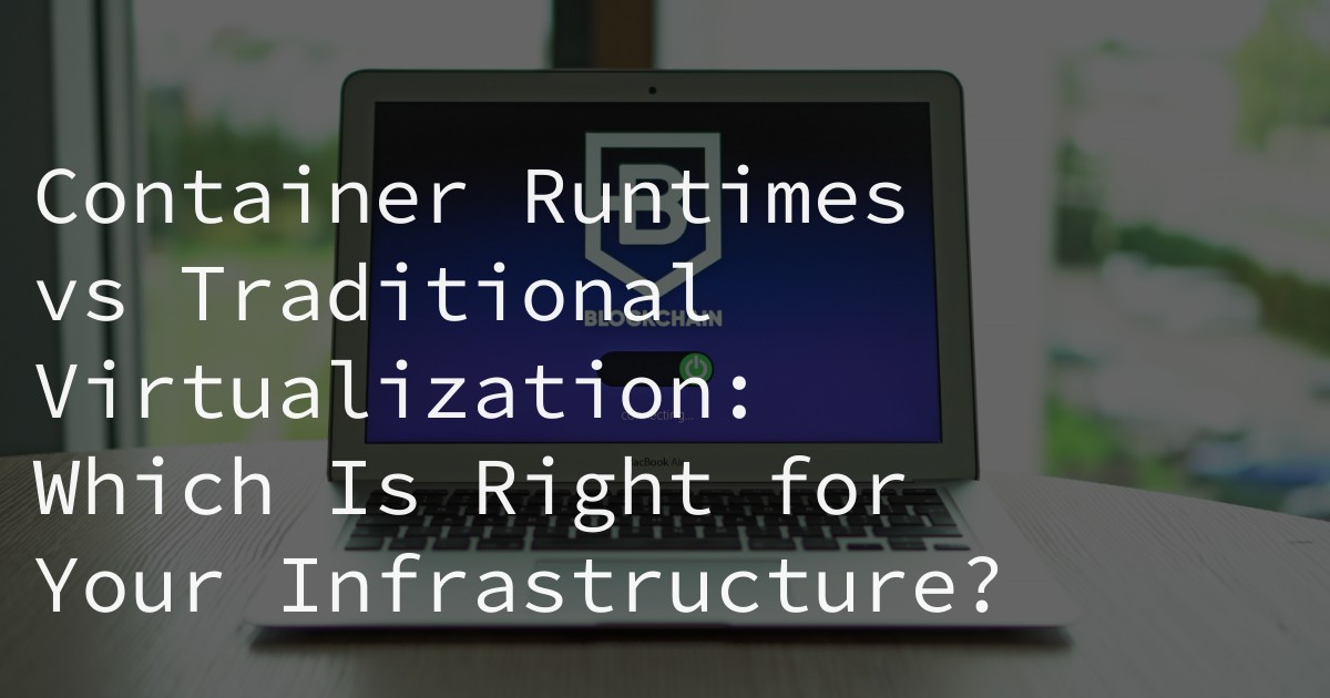 Container Runtimes vs Traditional Virtualization: Which Is Right for Your Infrastructure?