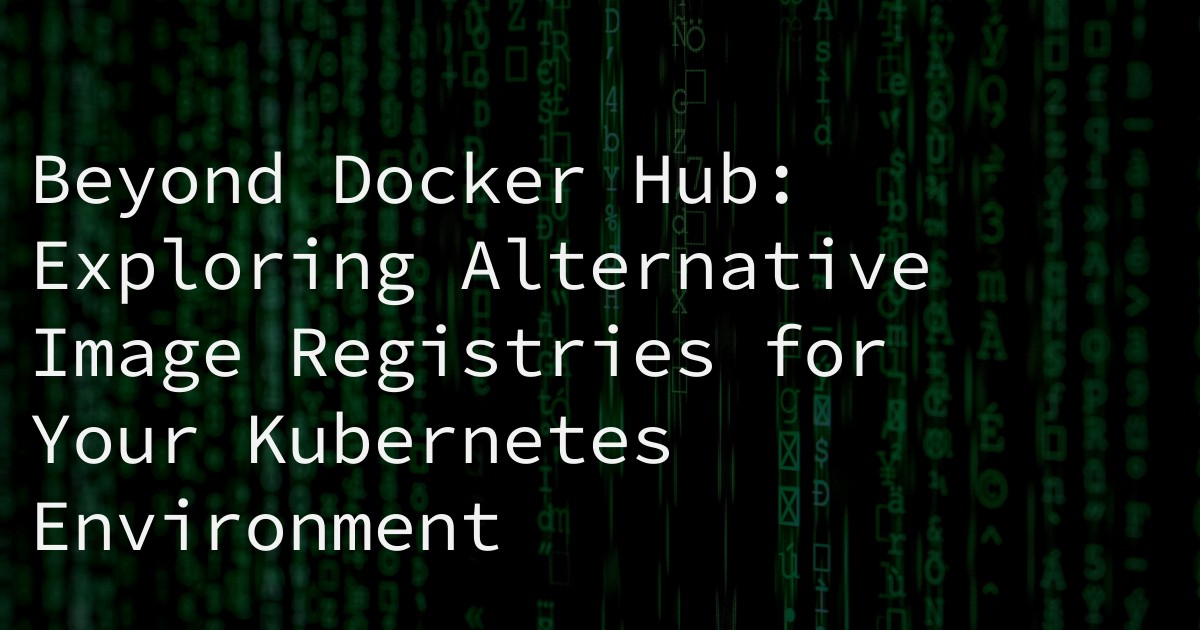 Beyond Docker Hub: Exploring Alternative Image Registries for Your Kubernetes Environment